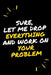 Sure, Let Me Drop Everything and Work On Your Problem by Star Note Books