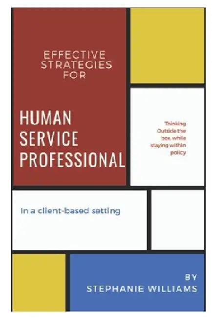 Effective Strategies for Human Service Professionals in a Client-based Setting by Stephanie Williams