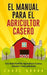 El Manual Para El Agricultor Casero: Una Guía Fácil De Agricultura Casera, Urbana Y Autosuficiente by Bourn, Chase