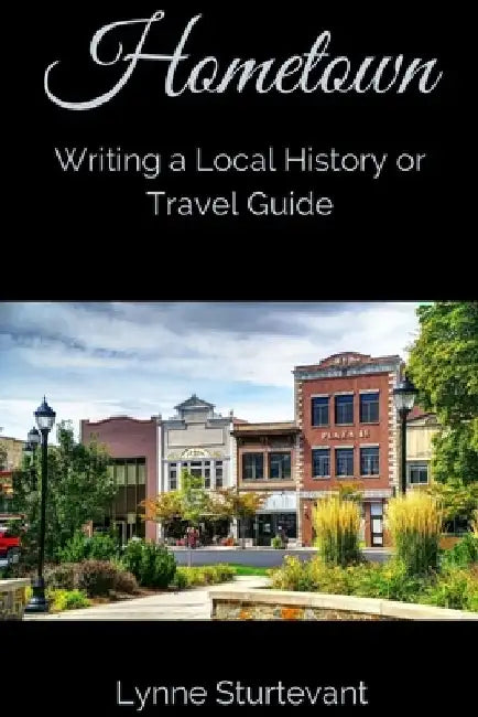 Hometown: Writing a Local History or Travel Guide by Lynne Sturtevant