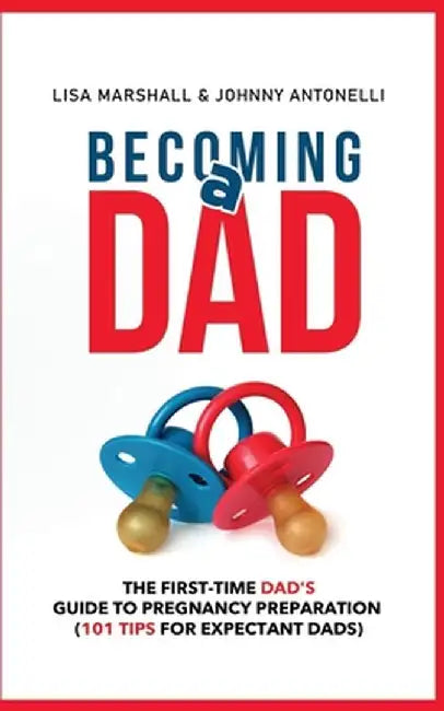 Becoming A Dad: The First-Time Dad'S Guide To Pregnancy Preparation (101 Tips For Expectant Dad by Antonelli, Giovanni