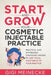 Start and Grow Your Cosmetic Injectable Practice: Practical and Affordable Strategies Needed to Add by Meinecke, Gigi