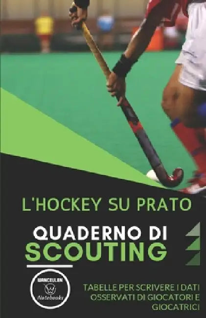 L'Hockey Su Prato. Quaderno Di Scouting: Tabelle per scrivere i dati osservati di giocatori e giocatrici by Notebooks, Wanceulen