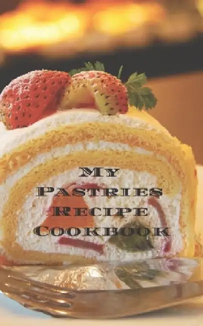 My Pastries Recipe Cookbook: Create your own Pastries Recipe Cookbook with all your Irish favorite recipes in a 5"x8" 100 pages, personalized main by Andrew Serpe