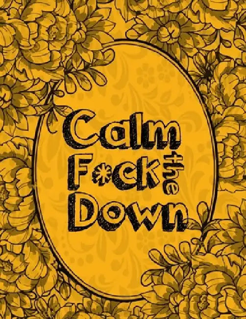 Calm the F * ck Down: An Irreverent Adult Coloring Book with Flowers Falango, Lions, Elephants, Owls, Horses, Dogs, Cats, and Many More by Coloring Book Press
