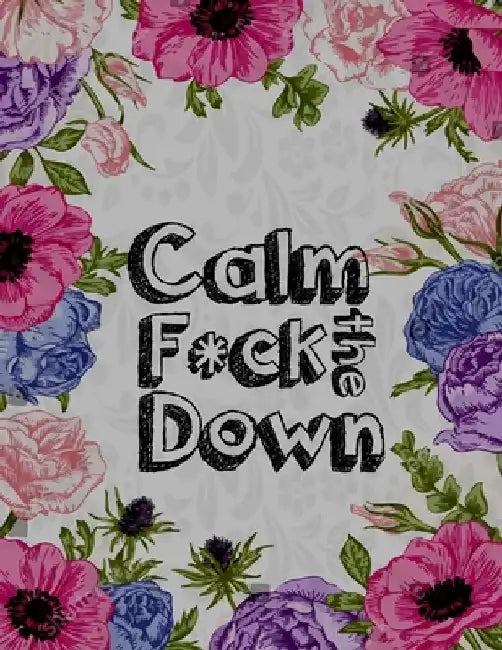 Calm the F * ck Down: An Irreverent Adult Coloring Book with Flowers Falango, Lions, Elephants, Owls, Horses, Dogs, Cats, and Many More by Coloring Book Press