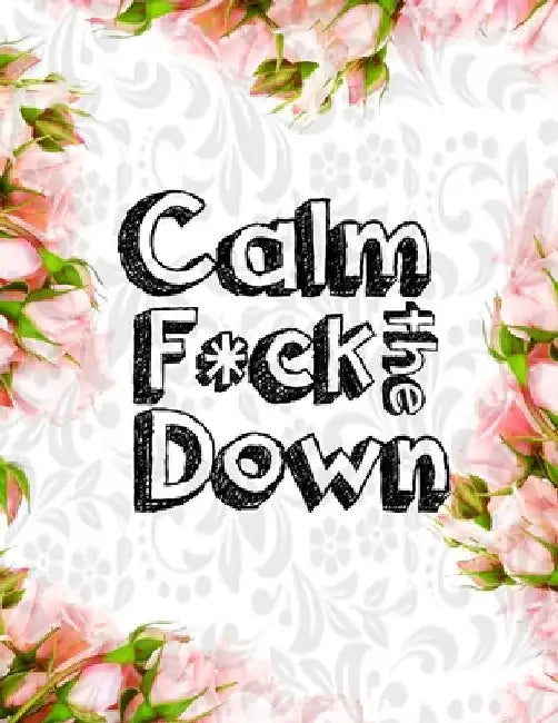 Calm the F * ck Down: An Irreverent Adult Coloring Book with Flowers Falango, Lions, Elephants, Owls, Horses, Dogs, Cats, and Many More by Coloring Book Press