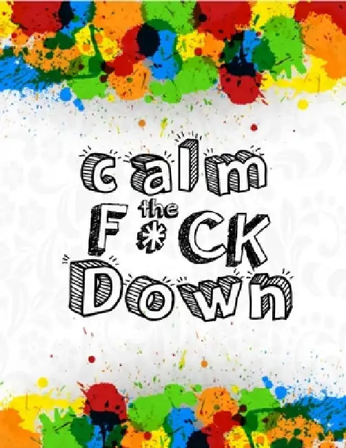 Calm the F * ck Down: An Irreverent Adult Coloring Book with Flowers Falango, Lions, Elephants, Owls, Horses, Dogs, Cats, and Many More by Coloring Book Press
