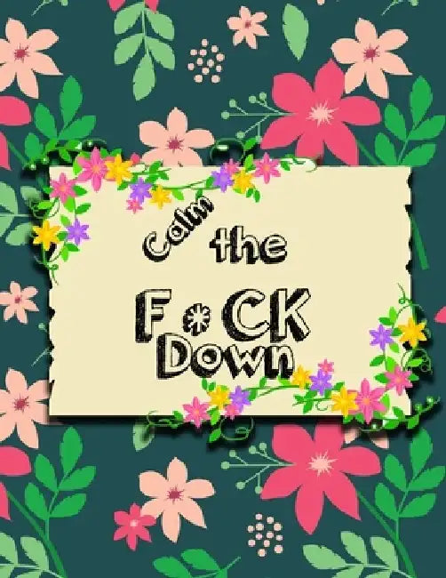 Calm the F * ck Down: An Irreverent Adult Coloring Book with Flowers Falango, Lions, Elephants, Owls, Horses, Dogs, Cats, and Many More by Coloring Book Press