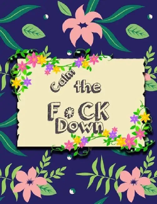 Calm the F * ck Down: An Irreverent Adult Coloring Book with Flowers Falango, Lions, Elephants, Owls, Horses, Dogs, Cats, and Many More by Coloring Book Press