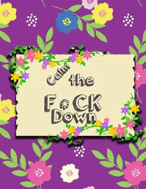 Calm the F * ck Down: An Irreverent Adult Coloring Book with Flowers Falango, Lions, Elephants, Owls, Horses, Dogs, Cats, and Many More by Coloring Book Press