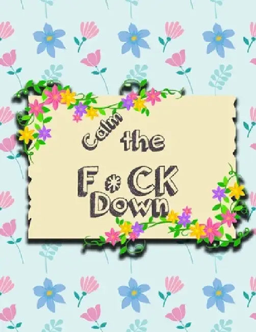 Calm the F * ck Down: An Irreverent Adult Coloring Book with Flowers Falango, Lions, Elephants, Owls, Horses, Dogs, Cats, and Many More by Coloring Book Press