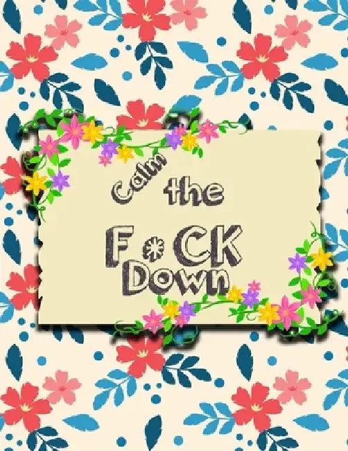 Calm the F * ck Down: An Irreverent Adult Coloring Book with Flowers Falango, Lions, Elephants, Owls, Horses, Dogs, Cats, and Many More by Coloring Book Press