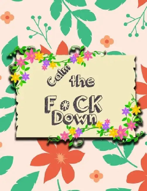 Calm the F * ck Down: An Irreverent Adult Coloring Book with Flowers Falango, Lions, Elephants, Owls, Horses, Dogs, Cats, and Many More by Coloring Book Press