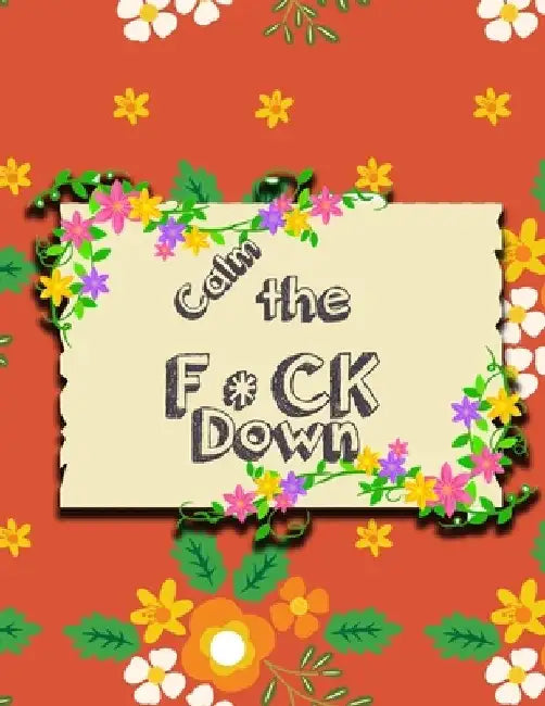Calm the F * ck Down: An Irreverent Adult Coloring Book with Flowers Falango, Lions, Elephants, Owls, Horses, Dogs, Cats, and Many More by Coloring Book Press