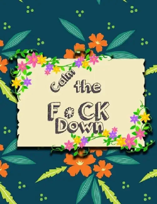 Calm the F * ck Down: An Irreverent Adult Coloring Book with Flowers Falango, Lions, Elephants, Owls, Horses, Dogs, Cats, and Many More by Coloring Book Press