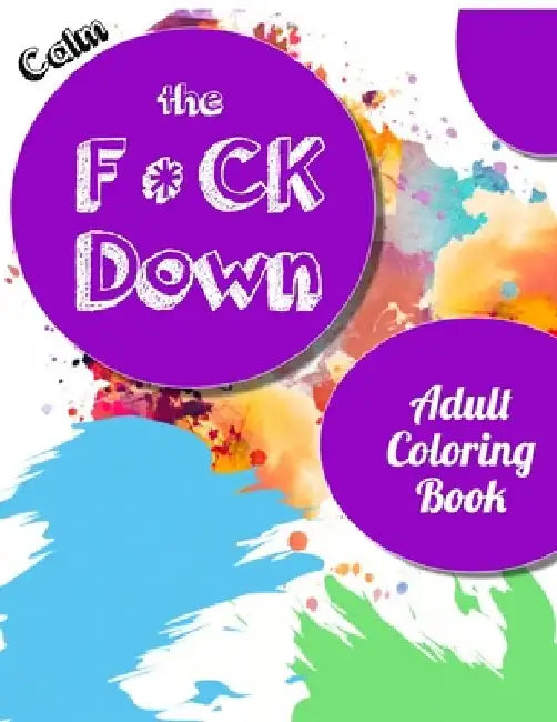 Calm the Fck Down adult coloring book: An Irreverent Adult Coloring Book with Flowers Falango, Lions, Elephants, Owls, Horses, Dogs, Cats, and Many Mo by Coloring Book Press