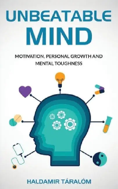 Unbeatable Mind: Motivation, Personal Growth and Metal Toughness by Haldamir Taralom