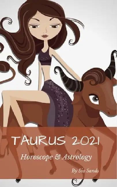 Taurus 2021 Horoscope & Astrology by Sia Sands