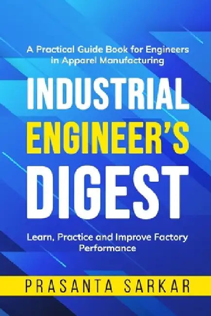 Industrial Engineer's Digest: Learn, Practice and Improve Factory Performance by Prasanta Sarkar