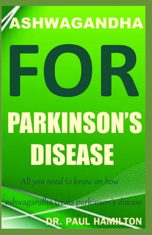 Ashwagandha for Parkinson's Disease: All you need to know on how ashwagandha treats parkinson's dis by Hamilton, Paul