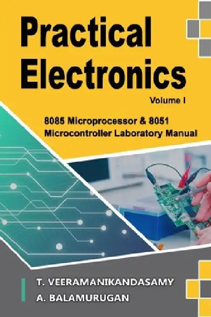 Practical Electronics (Volume I): 8085 Microprocessor & 8051 Microcontroller Laboratory Manual by Balamurugan A