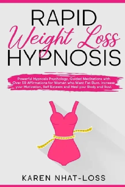 Rapid Weight Loss Hypnosis: Powerful Hypnosis Psychology, Guided Meditations with Over 50 Affirmations for Women who Want Fat Burn. Increase your by Karen Nhat-Loss