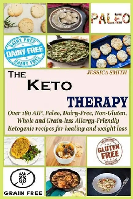 The Keto Therapy: Over 180 AIP, Paleo, Dairy-Free, Non-Gluten, Whole and Grain-less Allergy-Friendly Ketogenic recipes for healing and weight loss by Jessica Smith