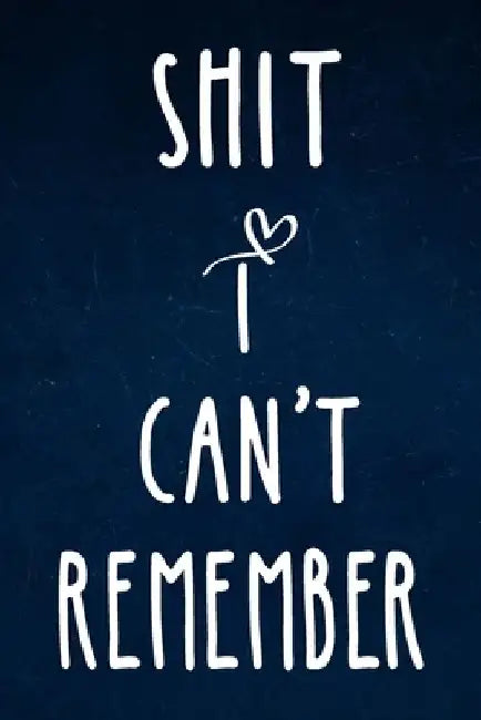 Shit I can't remember: Alphabetical Organized Navy Blue Cover and White Heart for All Your Passwords and Shit. by Catherine M. Gray
