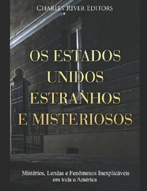 Os Estados Unidos Estranhos e Misteriosos: Mistérios, Lendas e Fenômenos Inexplicáveis em toda a América by Charles River