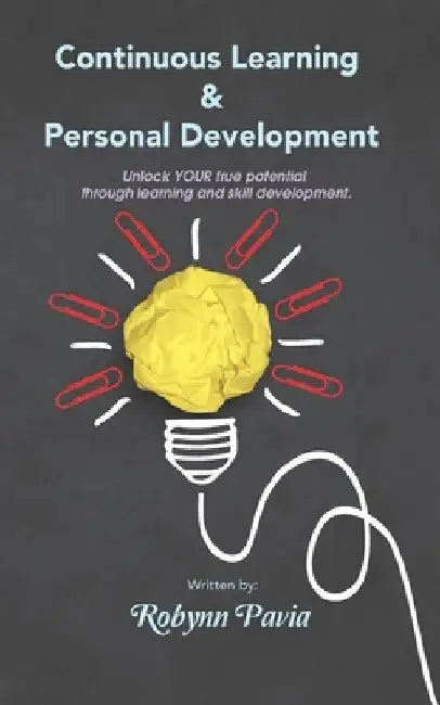 Continuous Learning & Personal Development: Your Link to Becoming Happier, Healthier, and More Productive. by Robynn Pavia
