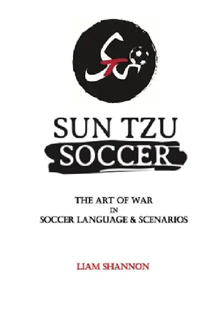 Sun Tzu Soccer: The Art of War in Soccer Language & Scenarios by Liam Shannon