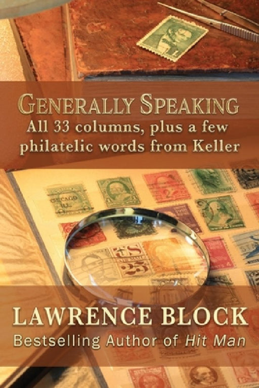 Generally Speaking: All 33 columns, plus a few philatelic words from Keller by Lawrence Block