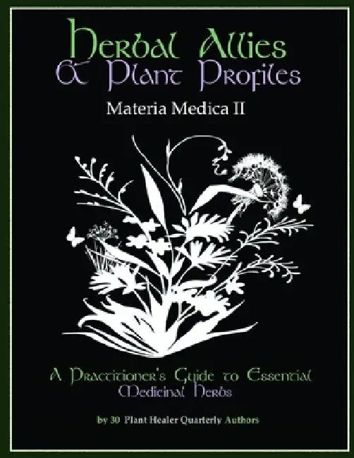 Herbal Allies and Plant Profiles: A Practitioner's Guide to Essential Medicinal Herbs by Kiva Rose Hardin