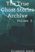 The True Ghost Stories Archive: Volume 5: 90 Tiny and Terrifying Tales by Elisabeth Busch