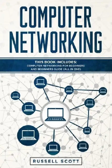 Computer Networking: This Book Includes: Computer Networking for Beginners and Beginners Guide (All in One) by Russell Scott
