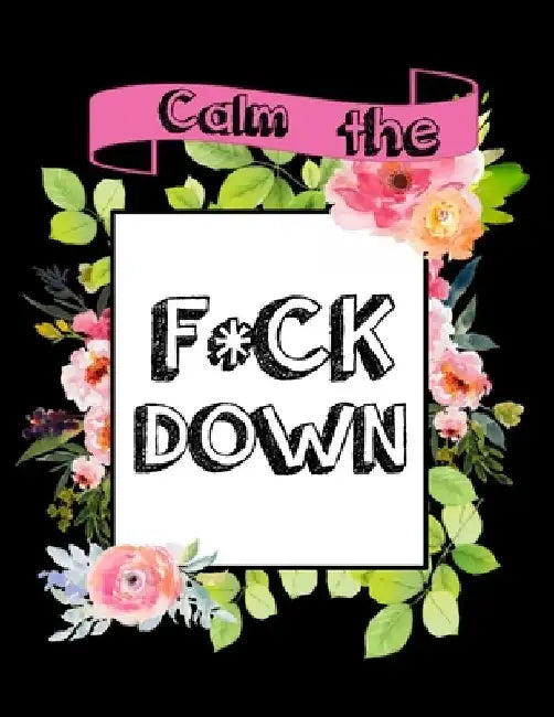 Calm the F * ck Down: An Irreverent Adult Coloring Book with Flowers Falango, Lions, Elephants, Owls, Horses, Dogs, Cats, and Many More by Coloring Book Press