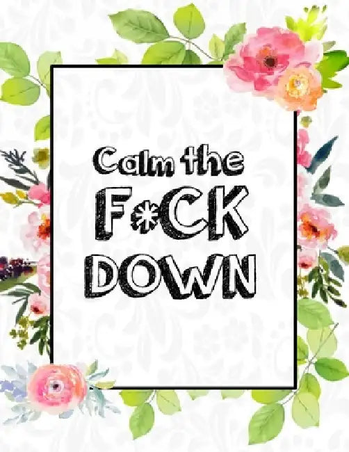 Calm the F * ck Down: An Irreverent Adult Coloring Book with Flowers Falango, Lions, Elephants, Owls, Horses, Dogs, Cats, and Many More by Coloring Book Press
