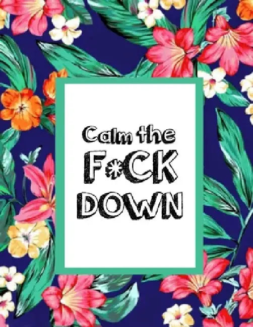 Calm the F * ck Down: An Irreverent Adult Coloring Book with Flowers Falango, Lions, Elephants, Owls, Horses, Dogs, Cats, and Many More by Coloring Book Press