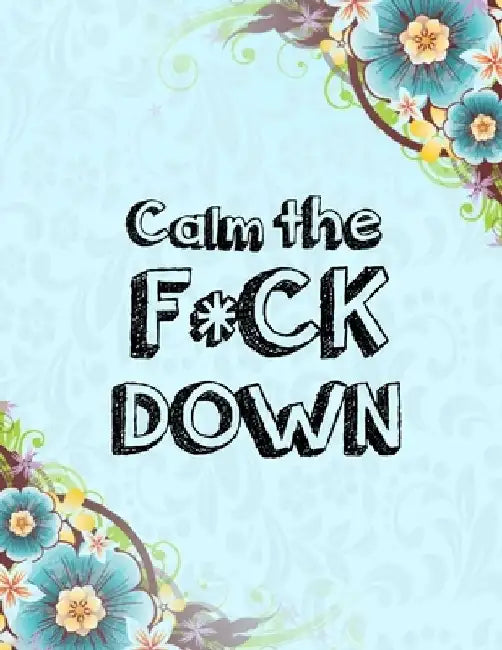 Calm the F * ck Down: An Irreverent Adult Coloring Book with Flowers Falango, Lions, Elephants, Owls, Horses, Dogs, Cats, and Many More by Coloring Book Press
