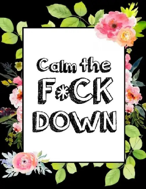 Calm the F * ck Down: An Irreverent Adult Coloring Book with Flowers Falango, Lions, Elephants, Owls, Horses, Dogs, Cats, and Many More by Coloring Book Press