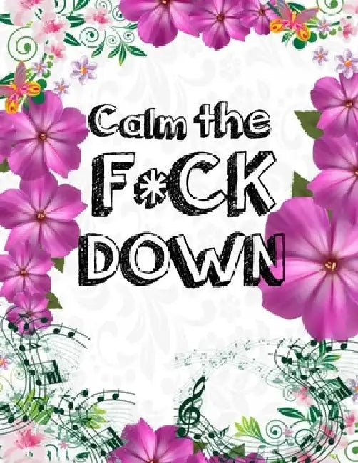 Calm the F * ck Down: An Irreverent Adult Coloring Book with Flowers Falango, Lions, Elephants, Owls, Horses, Dogs, Cats, and Many More by Coloring Book Press