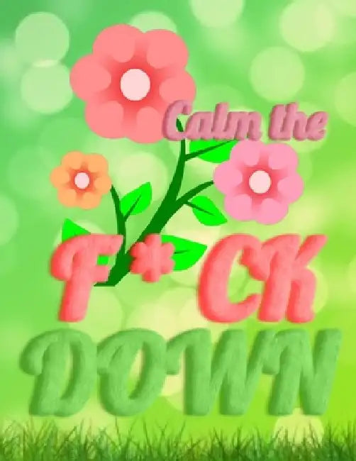 Calm the F * ck Down: An Irreverent Adult Coloring Book with Flowers Falango, Lions, Elephants, Owls, Horses, Dogs, Cats, and Many More by Coloring Book Press