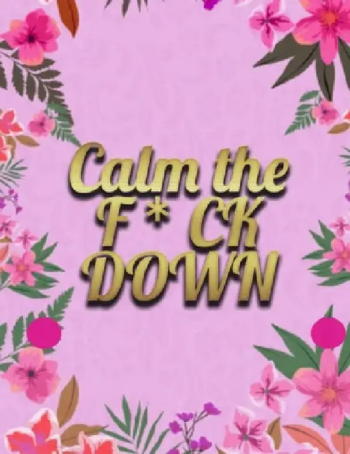 Calm the F * ck Down: An Irreverent Adult Coloring Book with Flowers Falango, Lions, Elephants, Owls, Horses, Dogs, Cats, and Many More by Coloring Book Press
