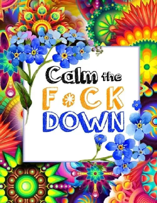 Calm the F * ck Down: An Irreverent Adult Coloring Book with Flowers Falango, Lions, Elephants, Owls, Horses, Dogs, Cats, and Many More by Coloring Book Press