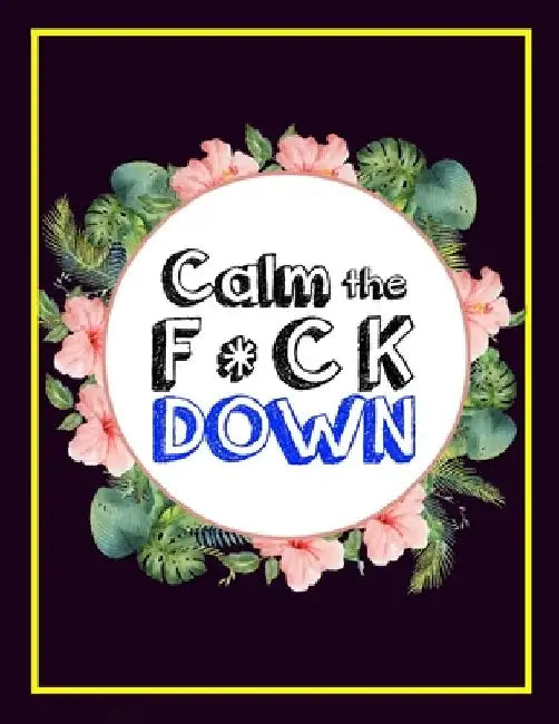 Calm the F * ck Down: An Irreverent Adult Coloring Book with Flowers Falango, Lions, Elephants, Owls, Horses, Dogs, Cats, and Many More by Coloring Book Press