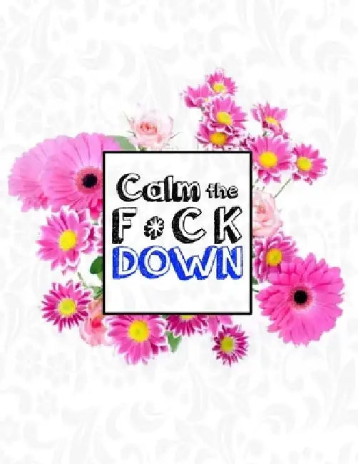 Calm the F * ck Down: An Irreverent Adult Coloring Book with Flowers Falango, Lions, Elephants, Owls, Horses, Dogs, Cats, and Many More by Coloring Book Press