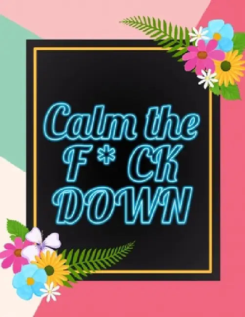 Calm the F * ck Down: An Irreverent Adult Coloring Book with Flowers Falango, Lions, Elephants, Owls, Horses, Dogs, Cats, and Many More by Coloring Book Press