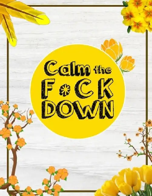 Calm the F * ck Down: An Irreverent Adult Coloring Book with Flowers Falango, Lions, Elephants, Owls, Horses, Dogs, Cats, and Many More by Coloring Book Press