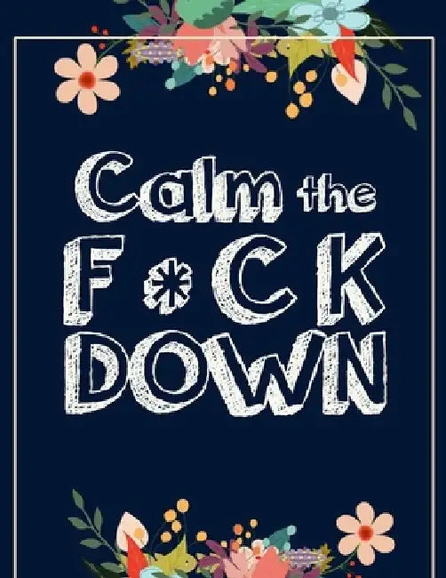 Calm the F * ck Down: An Irreverent Adult Coloring Book with Flowers Falango, Lions, Elephants, Owls, Horses, Dogs, Cats, and Many More by Coloring Book Press